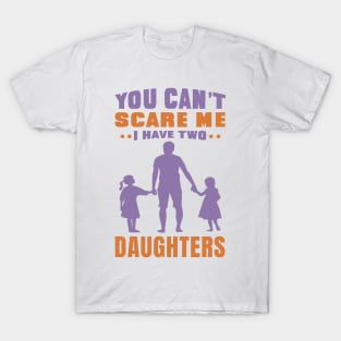 You can't scare me I have two daughters - Fathers day Design - Daughter T-Shirt